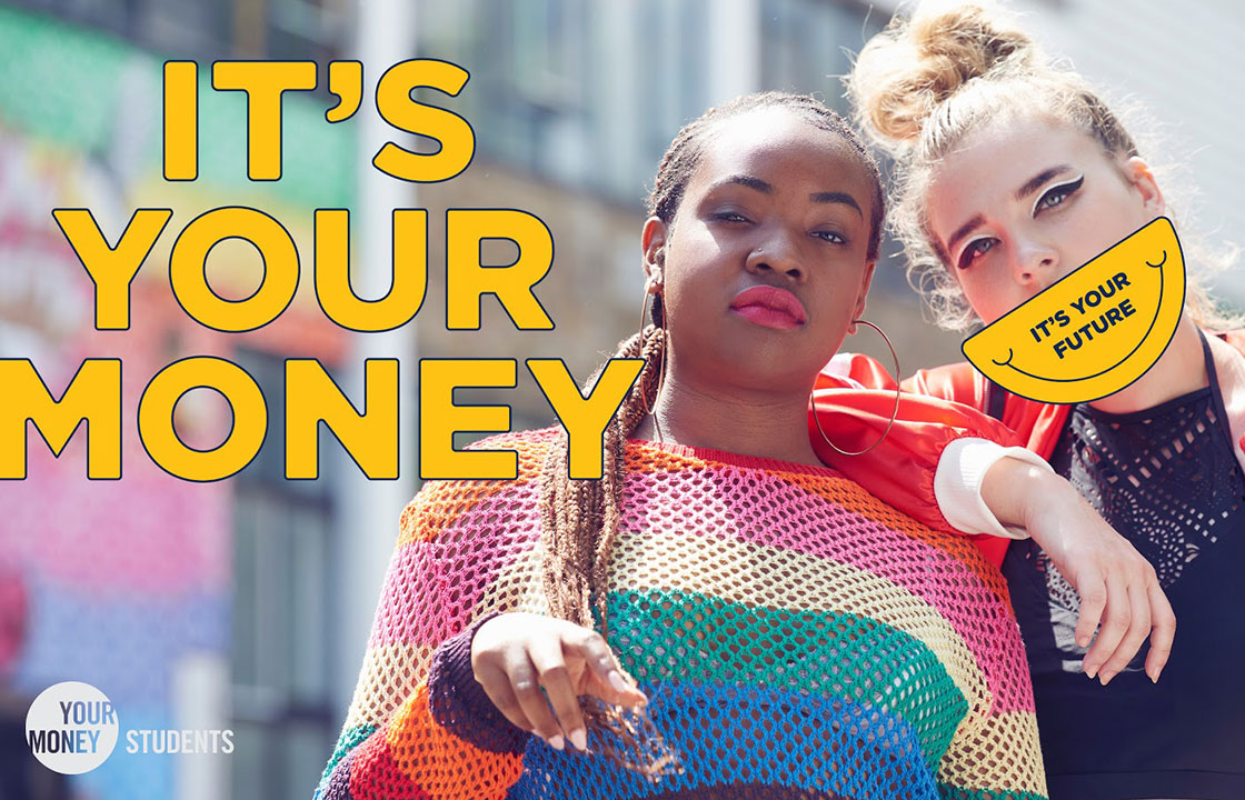 Two young women in bright coloured clothing with the words it's your money and it's your future on top in yellow