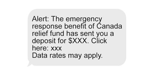 text message that reads Alert: The emergency response benefit of Canada relief fund has sent you a deposit for $XXX. Click here: xxx. Data rates may apply.