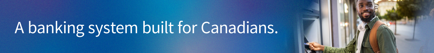 a banking system built for Canadians