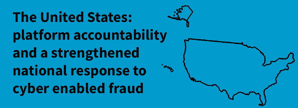 The United States: platform accountability and a strengthened national response to cyber enabled fraud